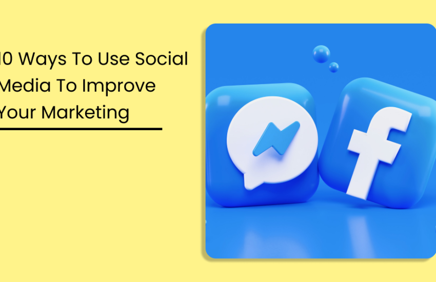 10 Ways to Use Social Media to Improve Your Marketing