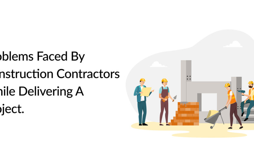 Problems Faced by Construction Contractors while Delivering a Project