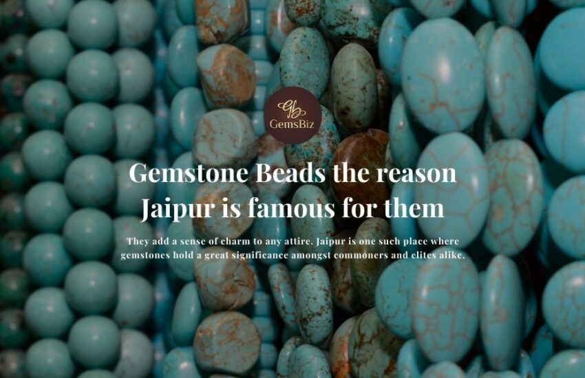 Gemstone Beads The reason Jaipur is famous for them