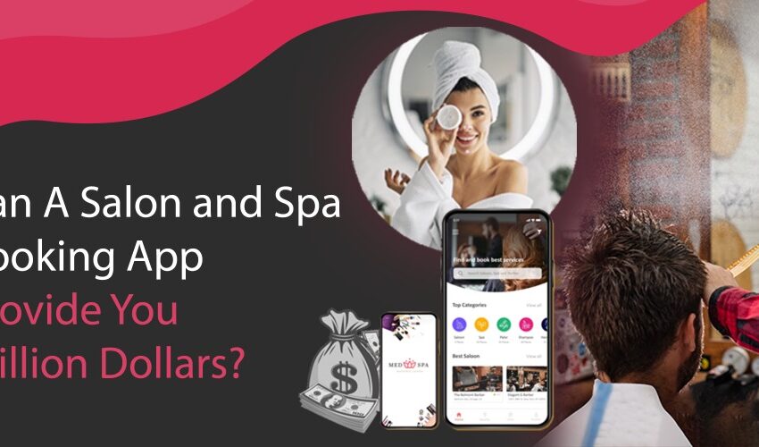 Can A Salon and Spa Booking App Provide You Million Dollars