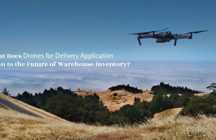 What Does 'Drones for Delivery Application' Mean to the Future of Warehouse Inventory